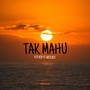 TAK MAHU (Demo)