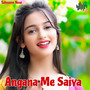 Angana Me Saiya