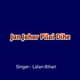 Jan Jahar Pilai Dihe