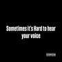 Sometimes it's Hard to hear your Voice (Explicit)