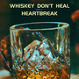 Whiskey Don’t Heal Heartbreak