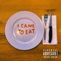 I Came To Eat (Explicit)