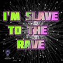 I'm Slave To The Rave