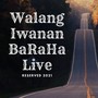 WALANG IWANAN (BARAHA BAND LIVE VERSION)