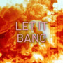 LET IT BANG (Explicit)