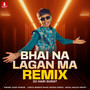 Bhai Na Lagan Ma (Remix)