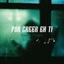 Por creer en ti