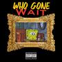 Who Gone Wait (Explicit)