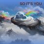 So it's you