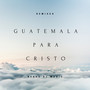 Guatemala para Cristo (Remixes)