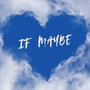 If maybe