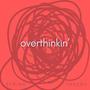 Overthinkin'