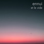 ennui, et le vide