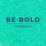 Be Bold