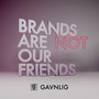 Brands Are Not Our Friends