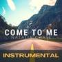 Come To Me (Instrumental)