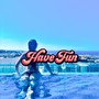 Have Fun (Explicit)