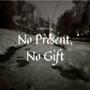 No Present, No Gift