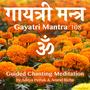 Gayatri Mantra 108 Guided Chanting Meditation (feat. Anand Richa)