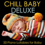 Chill Baby Deluxe: 50 Piano Lullabies for Baby