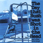 The Day that Bush was Shot in the Head (and Other Love Songs)