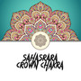 7th Chakra Meditation (Sahasrara Crown Chakra)