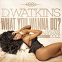 What You Wanna Do? (Explicit)