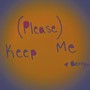 (Please) Keep Me