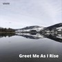 Greet Me as I Rise