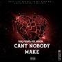 CAN'T NOBODY MAKE (Explicit)