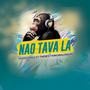 NAO TAVA LA (feat. THEBEST KINGMALANDRO)