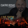 Cuatro Rosas (Live Show)