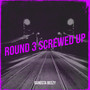 Round 3 Screwed Up (Explicit)