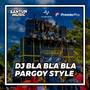 DJ BLA BLA BLA PARGOY STYLE