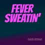 Fever Sweatin'