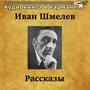 Иван Шмелев - Рассказы