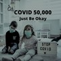 Covid 50,000 (Just Be Okay)