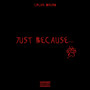 Just Because (Explicit)