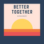 Better Together