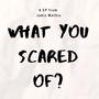 What You Scared Of? (Explicit)