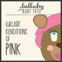 Lullaby Renditions of P!Nk