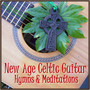 New Age Celtic Guitar: Hymns & Meditations (Christian Instrumentals & Hymns for Relaxation, Wedding & Spa)