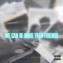 We Can Be More Then Friends (feat. Juice Uchiha) [Explicit]