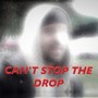 Can't Stop the Drop