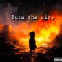 Burn The City (Explicit)