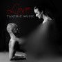Love Tantric Music: 15 Songs for the Rtual of Tantra, Deeper and Powerful Union with Your Partner, Sexual Pleasure