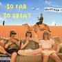 SO FAR SO GREAT (Explicit)