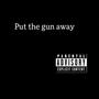 Put the gun away (Explicit)