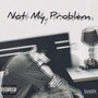 Not My Problem (Explicit)