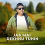 Jab Mai Dekhnu Tuhin